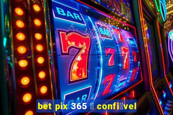 bet pix 365 茅 confi谩vel