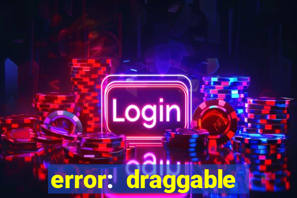 error: draggable element must have an item slot