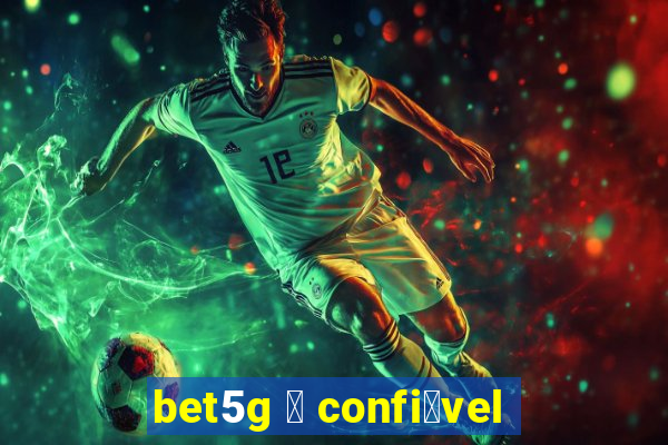 bet5g 茅 confi谩vel