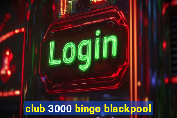 club 3000 bingo blackpool