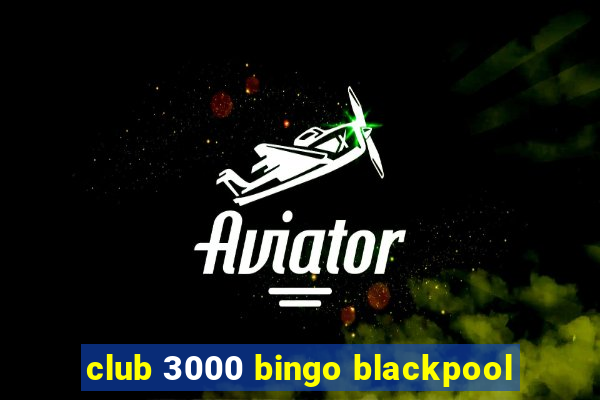 club 3000 bingo blackpool