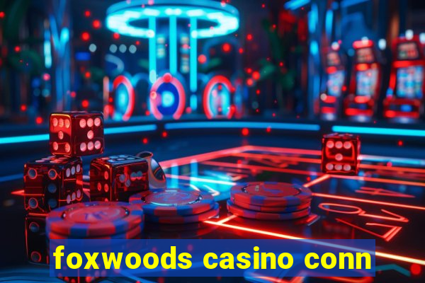 foxwoods casino conn