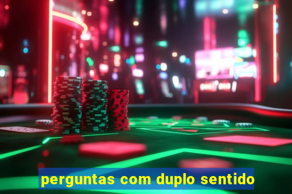 perguntas com duplo sentido