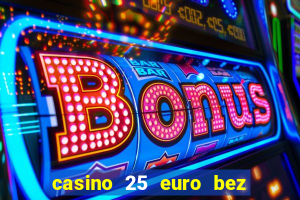 casino 25 euro bez depozytu za sam? rejestracj?