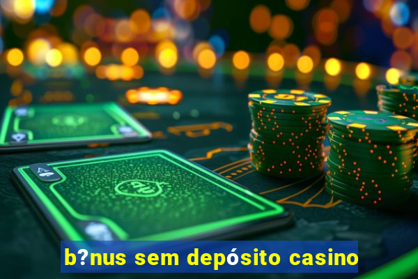 b?nus sem depósito casino