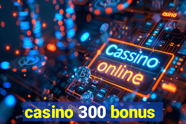 casino 300 bonus