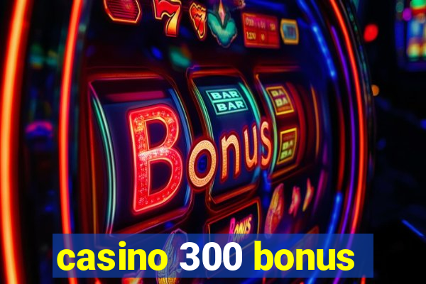 casino 300 bonus