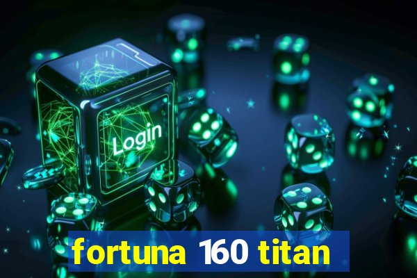 fortuna 160 titan