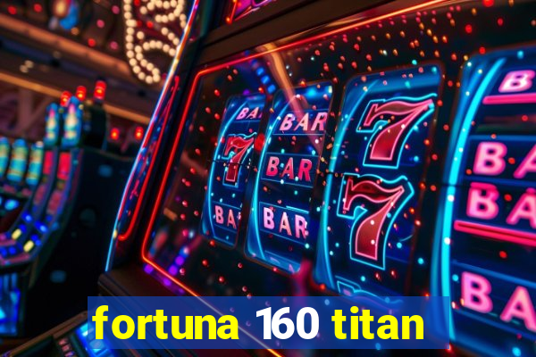 fortuna 160 titan