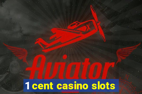 1 cent casino slots