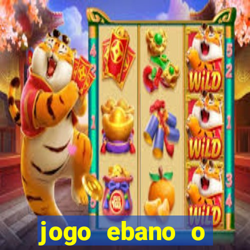 jogo ebano o regresso do rei