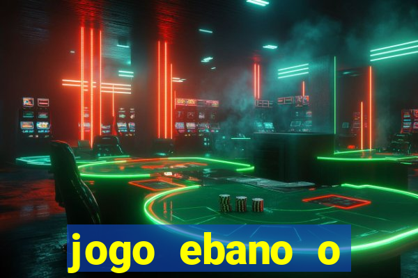 jogo ebano o regresso do rei