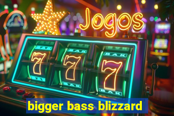 bigger bass blizzard