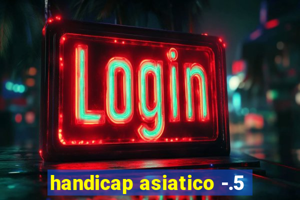 handicap asiatico -.5