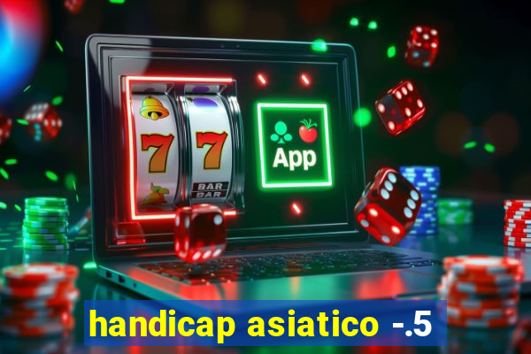 handicap asiatico -.5