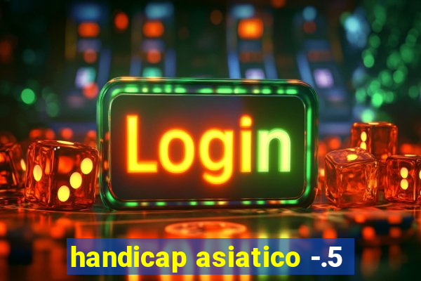 handicap asiatico -.5