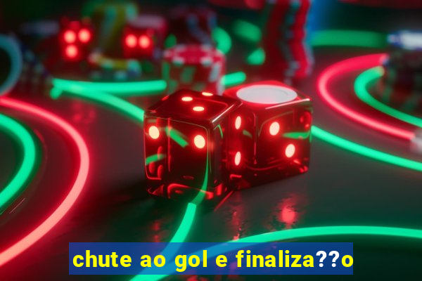 chute ao gol e finaliza??o