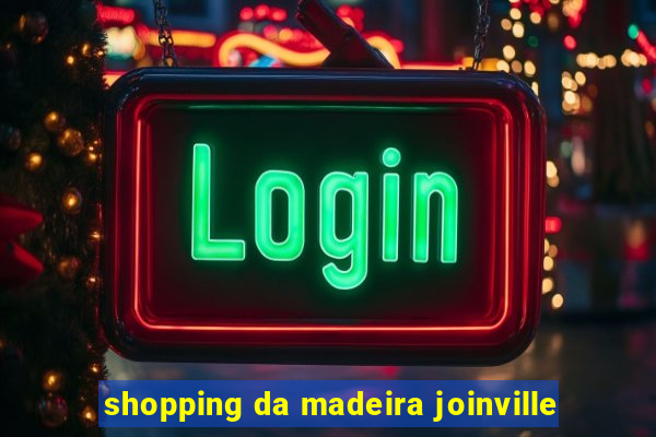 shopping da madeira joinville