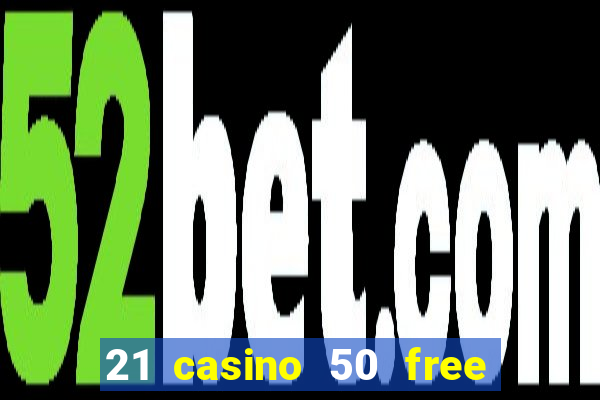 21 casino 50 free spins no deposit