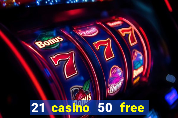 21 casino 50 free spins no deposit