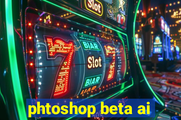 phtoshop beta ai