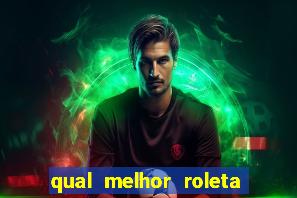 qual melhor roleta para jogar