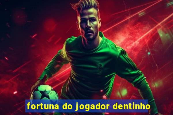 fortuna do jogador dentinho