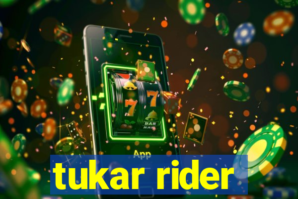 tukar rider