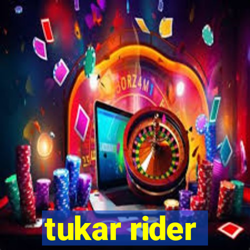 tukar rider