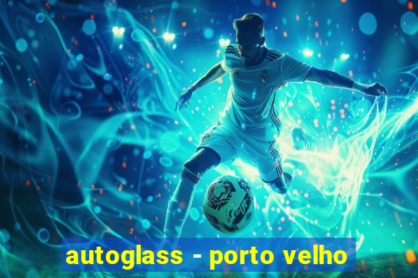 autoglass - porto velho