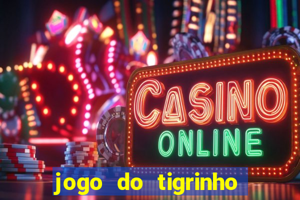 jogo do tigrinho de aposta