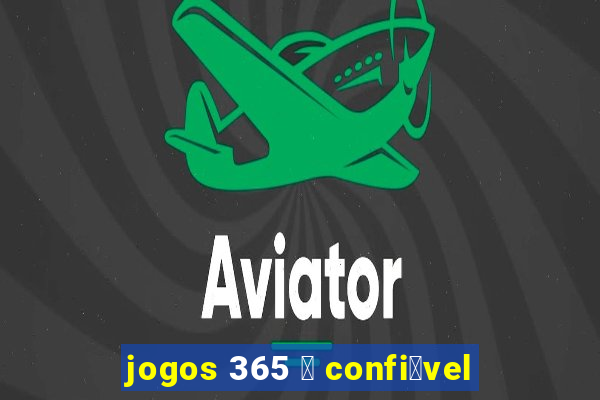 jogos 365 茅 confi谩vel