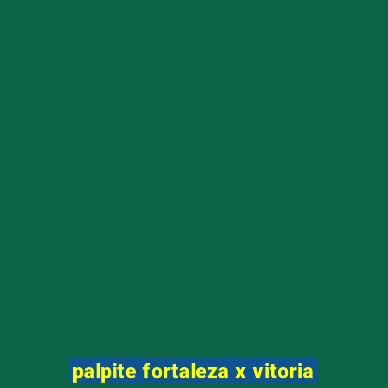 palpite fortaleza x vitoria