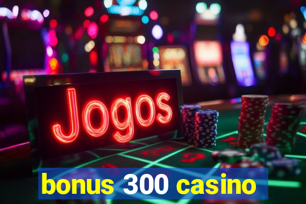 bonus 300 casino