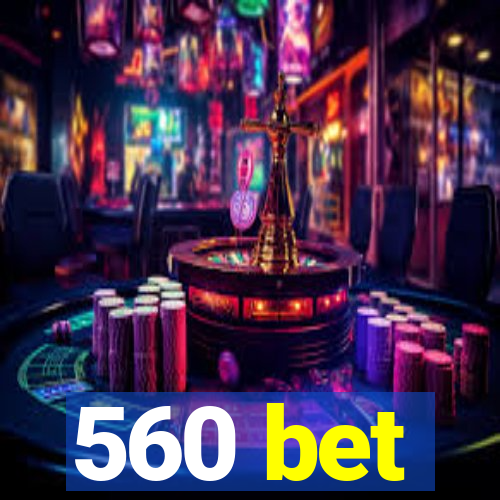 560 bet