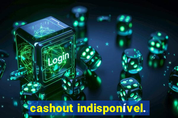 cashout indisponível.