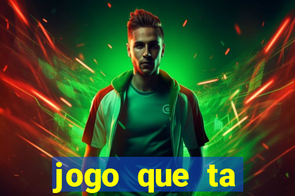 jogo que ta ganhando dinheiro