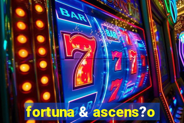 fortuna & ascens?o