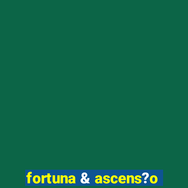 fortuna & ascens?o