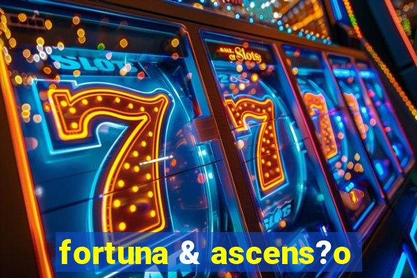 fortuna & ascens?o