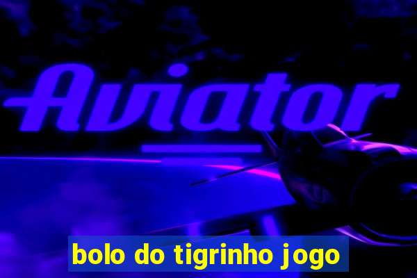 bolo do tigrinho jogo