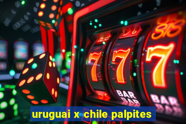 uruguai x chile palpites