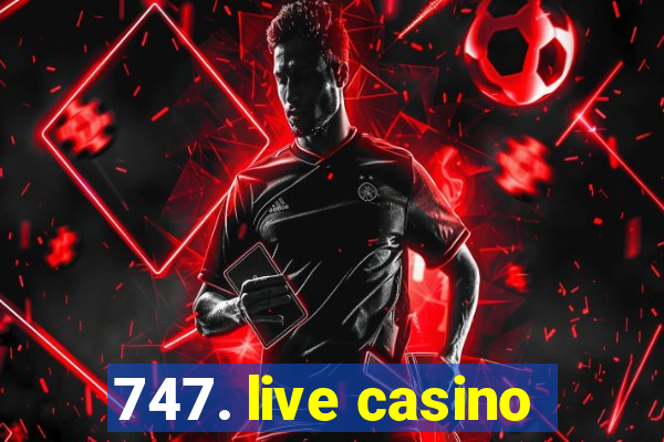 747. live casino