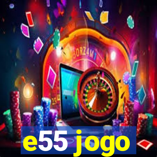 e55 jogo