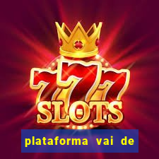 plataforma vai de bet é confiável