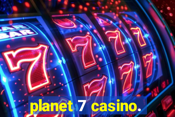 planet 7 casino.