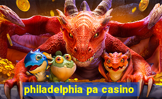 philadelphia pa casino