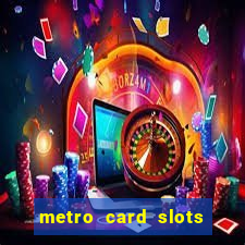 metro card slots 777 club game