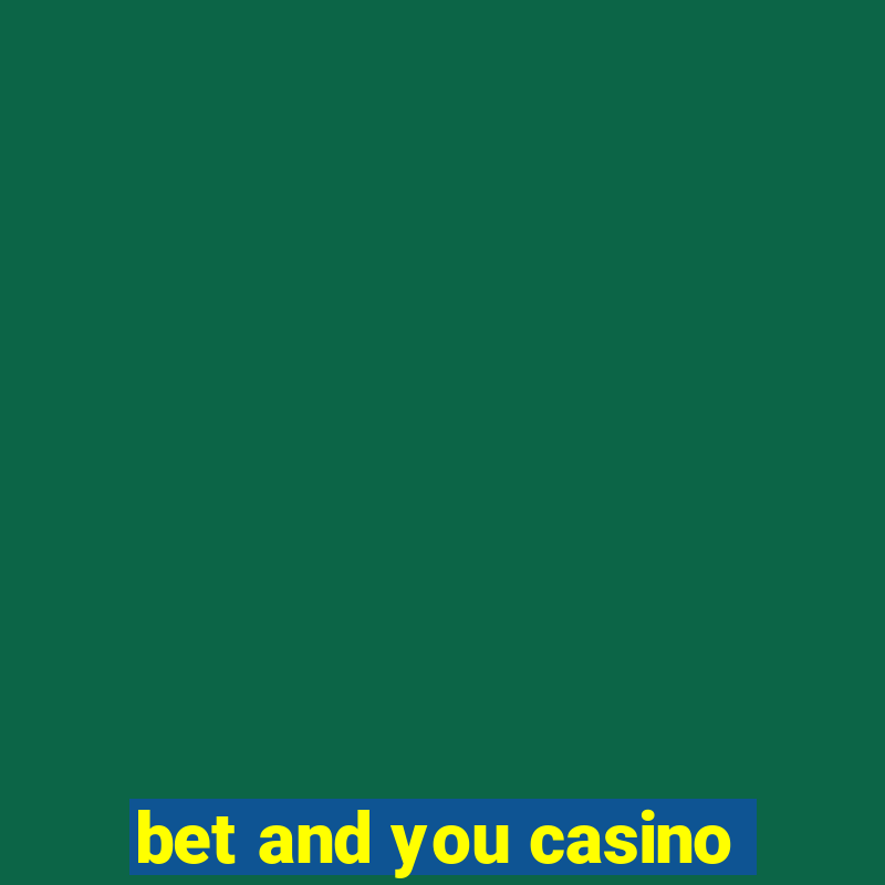 bet and you casino