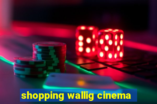 shopping wallig cinema